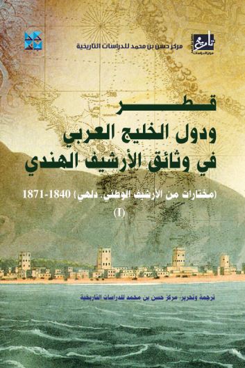 قطر ودول الخليج العربي في وثائق الأرشيف الهندي : مختارات من الأرشيف الوطني , دلهي - الجزء الأول - 1840-1871 علوم وطبيعة مركز حسن بن محمد للدراسات التاريخية 