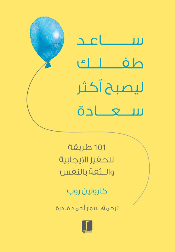 ساعد طفلك ليصبح أكثر سعادة : 101 طريقة لتحفيز الإيجابية والثقة بالنفس كتب التربية والتعليم كارولين روب 