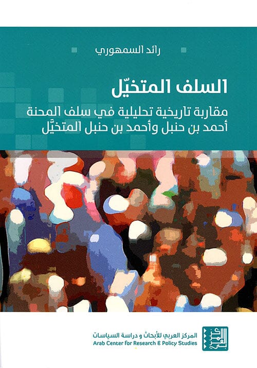 السلف المتخيل : مقاربة تاريخية تحليلية في سلف المحنة أحمد بن حنبل وأحمد بن حنبل المتخيل كتب إسلامية رائد السمهوري 