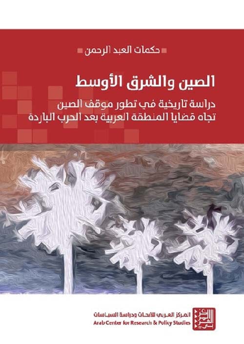 الصين والشرق الأوسط : دراسة تاريخية في تطور موقف الصين تجاه قضايا المنطقة العربية بعد الحرب الباردة علوم وطبيعة حكمات العبد الرحمن 