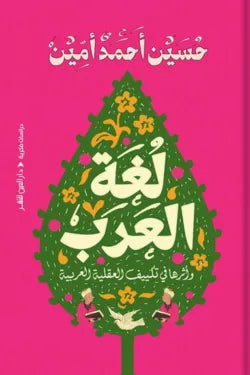 لغة العرب وأثرها في تكييف العقلية العربية علوم وطبيعة حسين أحمد أمين 