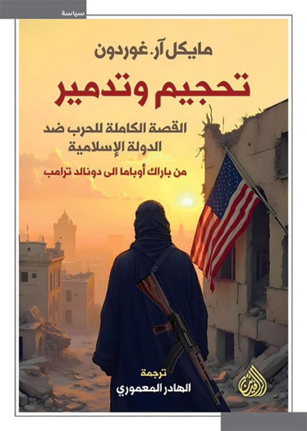 تحجيم وتدمير : القصة الكاملة للحرب ضد الدولة الاسلامية من باراك أوباما إلى دونالد ترامب علوم وطبيعة مايكل آر.غوردون 