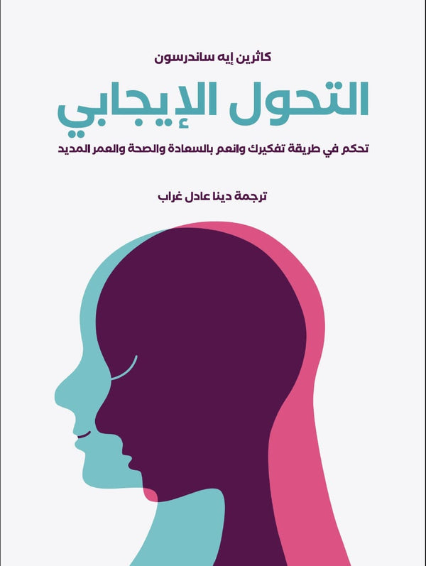 التحول الإيجابي : تحكم في طريقة تفكيرك وانعم بالسعادة والصحة والعمر المديد تنمية بشرية كاثرين إيه ساندرسون 