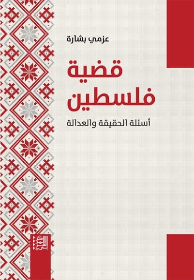 قضية فلسطين: أسئلة الحقيقة والعدالة علوم وطبيعة عزمي بشارة 