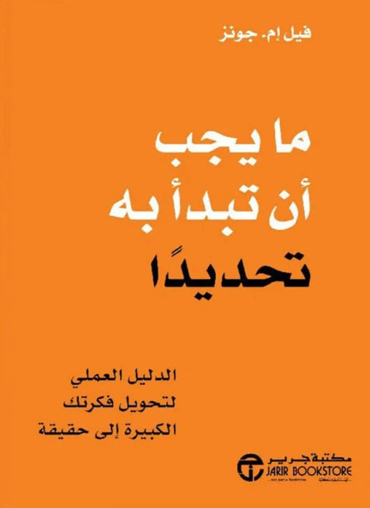 ما يجب أن تبدأ به تحديداً : الدليل العملي لتحويل فكرتك الكبيرة إلى حقيقة تنمية بشرية فيل إم. جونز 