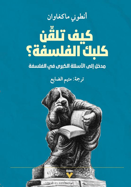 كيف تلقن كلبك الفلسفة : مدخل إلى الأسئلة الكبرى في الفلسفة علوم وطبيعة أنطوني ماكغاوان 