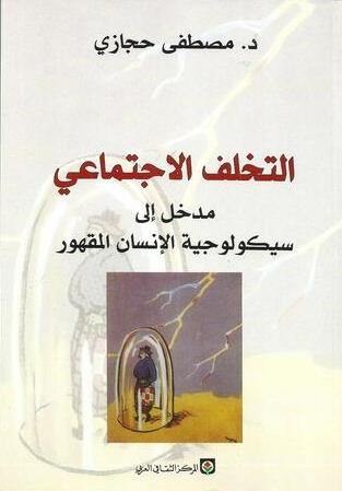 التخلف الاجتماعي : مدخل إلى سيكولوجية الإنسان المقهور علوم وطبيعة مصطفى حجازي