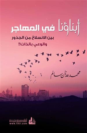 أبناؤنا في المهاجر بين الانسلاخ من الجذور والوعي بالذات تنمية بشرية محمد عدنان سالم 