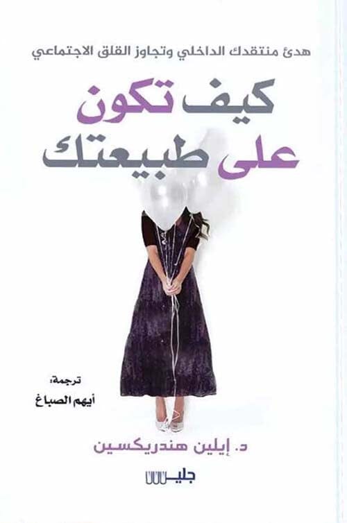 كيف تكون على طبيعتك : هدئ منتقدك الداخلي وتجاوز القلق الاجتماعي تنمية بشرية إيلين هندريكسين 