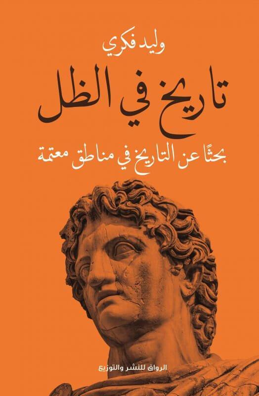 تاريخ في الظل : بحثاً عن الحقيقة في مناطق معتمة كتب الأدب العربي وليد فكري