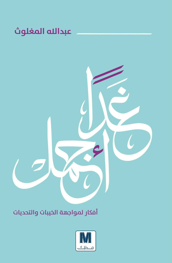 ‫غداً أجمل : أفكار لمواجهة الخيبات والتحديات تنمية بشرية عبد الله المغلوث