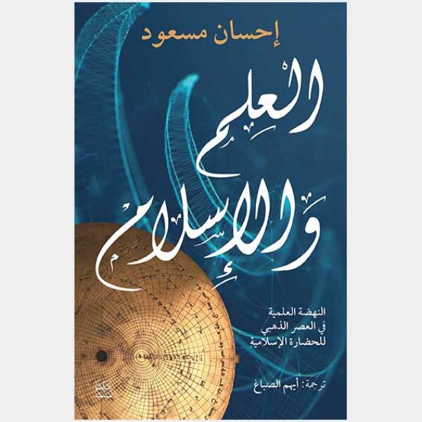 العلم والإسلام : النهضة العلمية للحضارة الإسلامية علوم وطبيعة إحسان مسعود