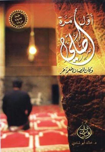 أول مرة أصلي : وكان للصلاة طعم آخر كتب إسلامية خالد أبو شادي